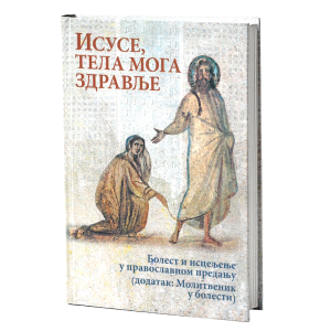 ИСУСЕ, ТЕЛА МОГА ЗДРАВЉЕ Болести и исцељења у православном предању